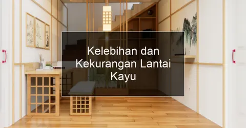 kelebihan dan kekurangan lantai kayu